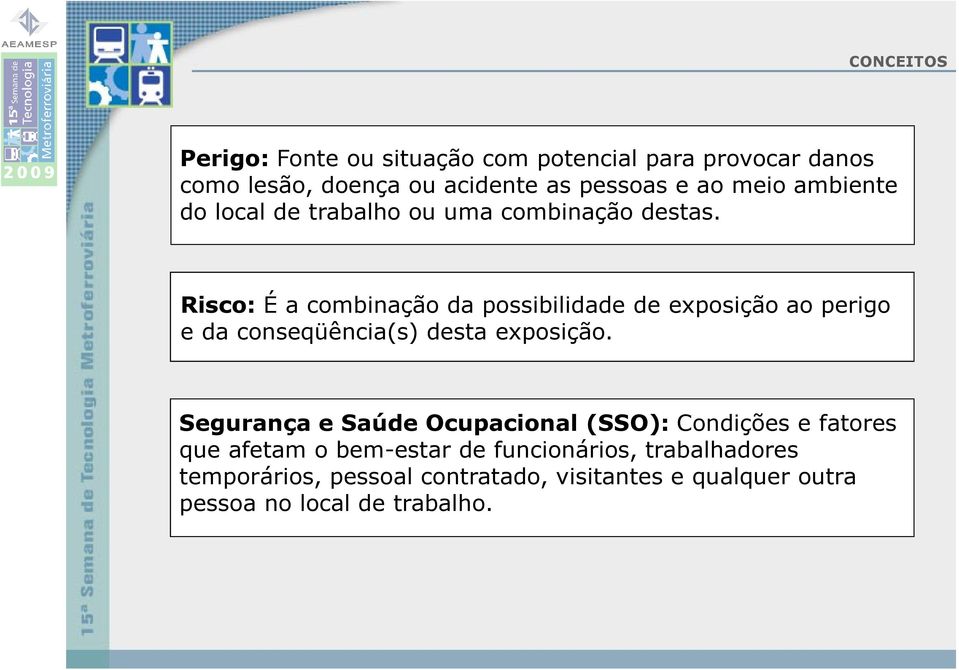 Risco: É a combinação da possibilidade de exposição ao perigo e da conseqüência(s) desta exposição.