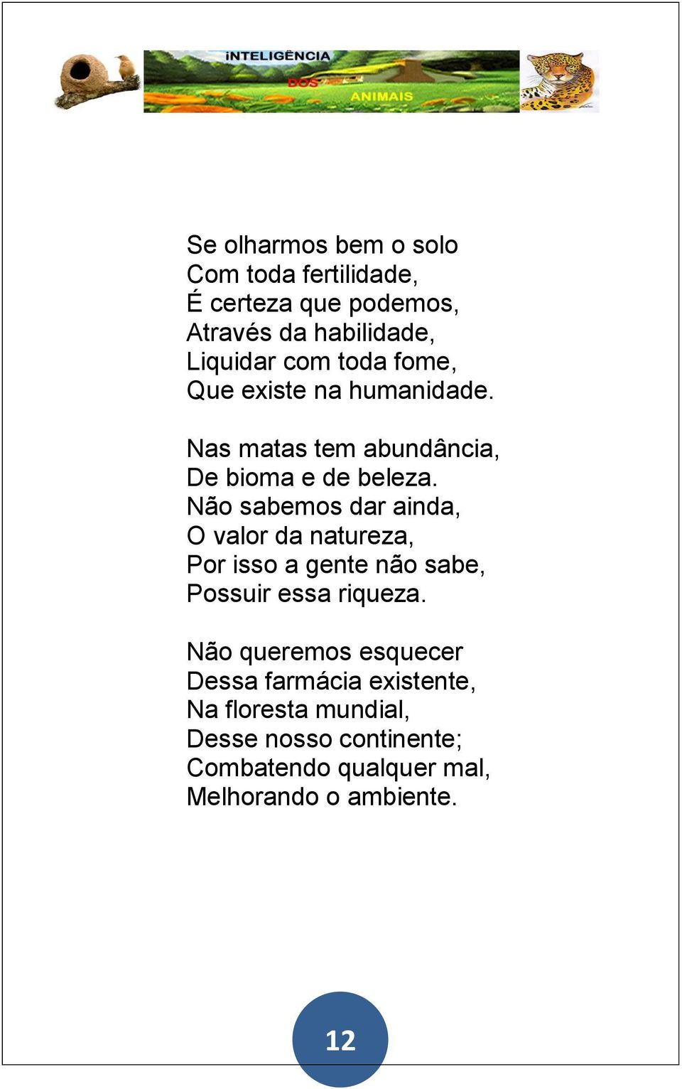 Não sabemos dar ainda, O valor da natureza, Por isso a gente não sabe, Possuir essa riqueza.