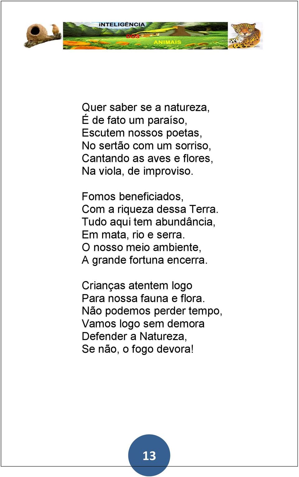 Tudo aqui tem abundância, Em mata, rio e serra. O nosso meio ambiente, A grande fortuna encerra.