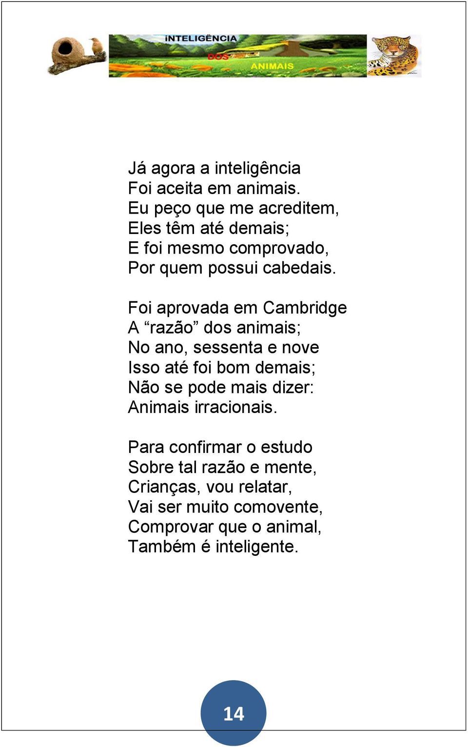 Foi aprovada em Cambridge A razão dos animais; No ano, sessenta e nove Isso até foi bom demais; Não se pode