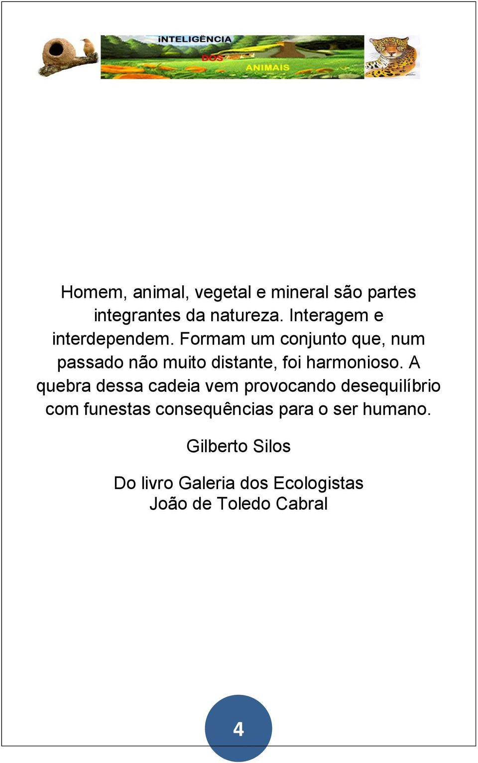 Formam um conjunto que, num passado não muito distante, foi harmonioso.