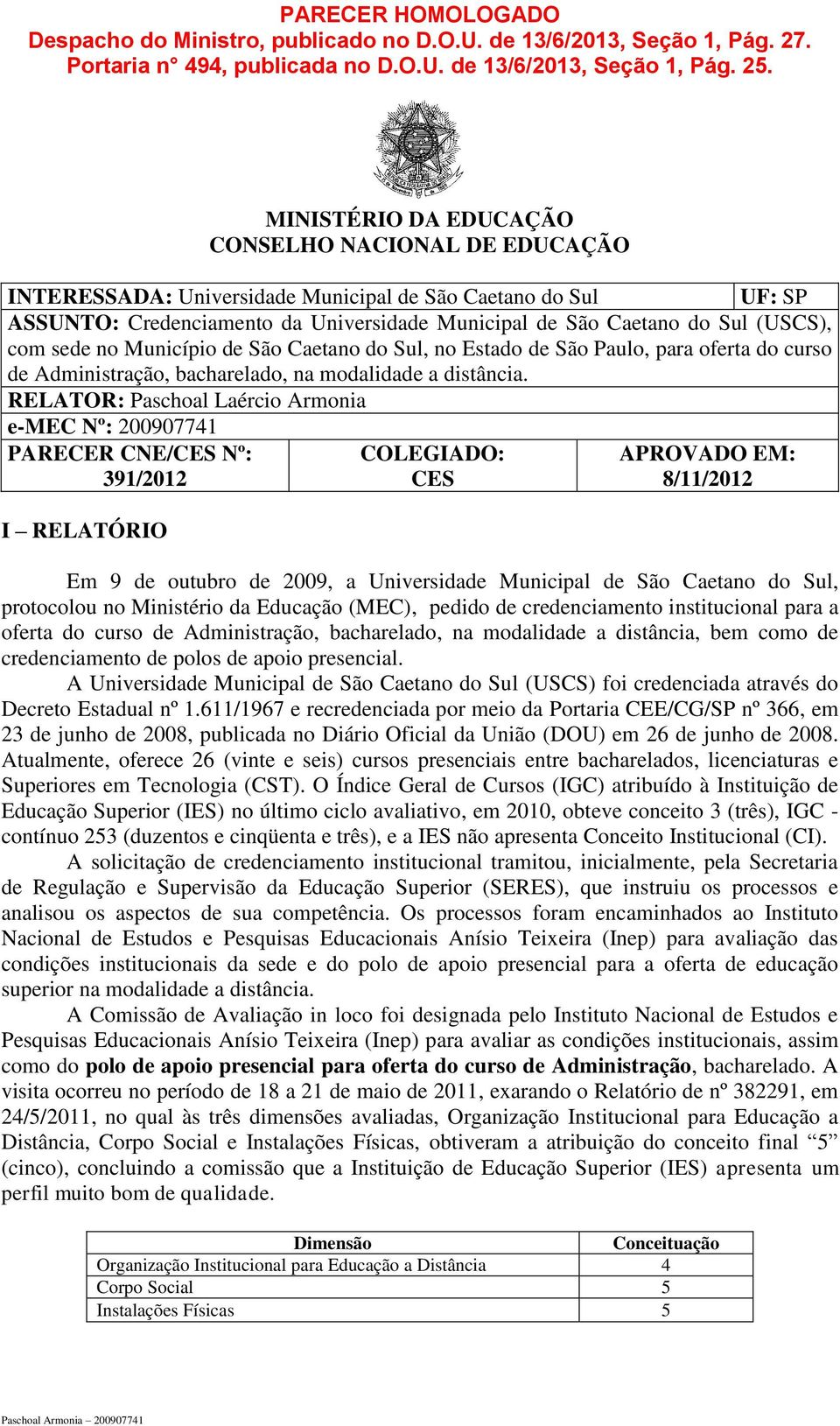 com sede no Município de São Caetano do Sul, no Estado de São Paulo, para oferta do curso de Administração, bacharelado, na modalidade a distância.