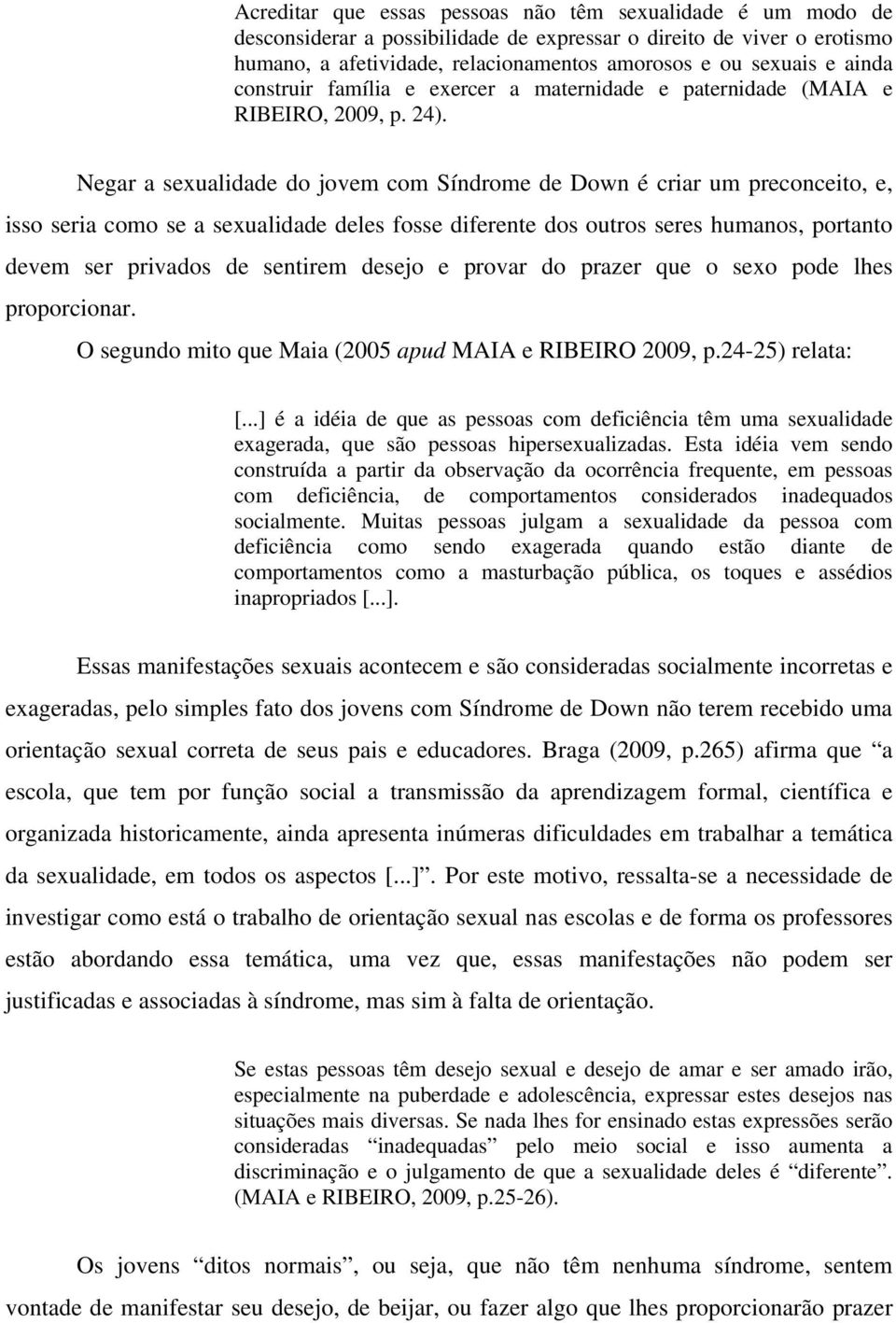 Negar a sexualidade do jovem com Síndrome de Down é criar um preconceito, e, isso seria como se a sexualidade deles fosse diferente dos outros seres humanos, portanto devem ser privados de sentirem