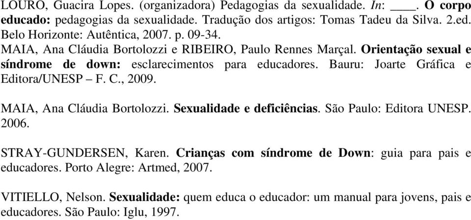 Bauru: Joarte Gráfica e Editora/UNESP F. C., 2009. MAIA, Ana Cláudia Bortolozzi. Sexualidade e deficiências. São Paulo: Editora UNESP. 2006. STRAY-GUNDERSEN, Karen.