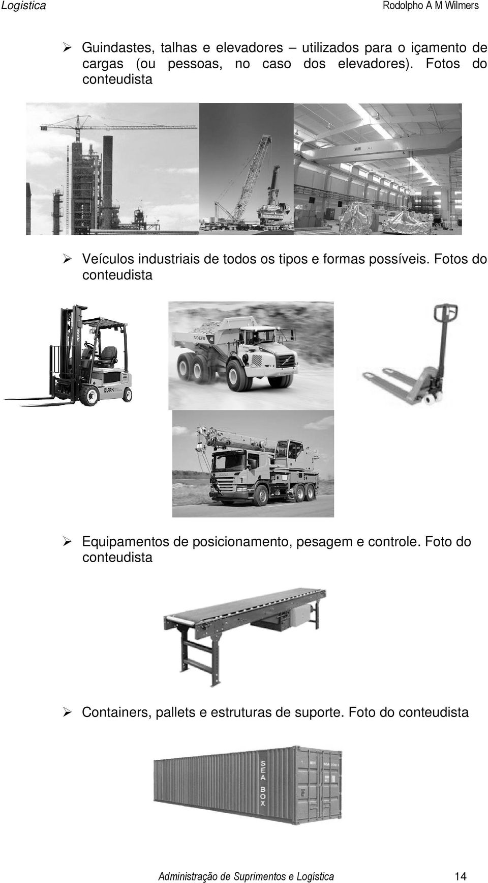 Fotos do conteudista Equipamentos de posicionamento, pesagem e controle.