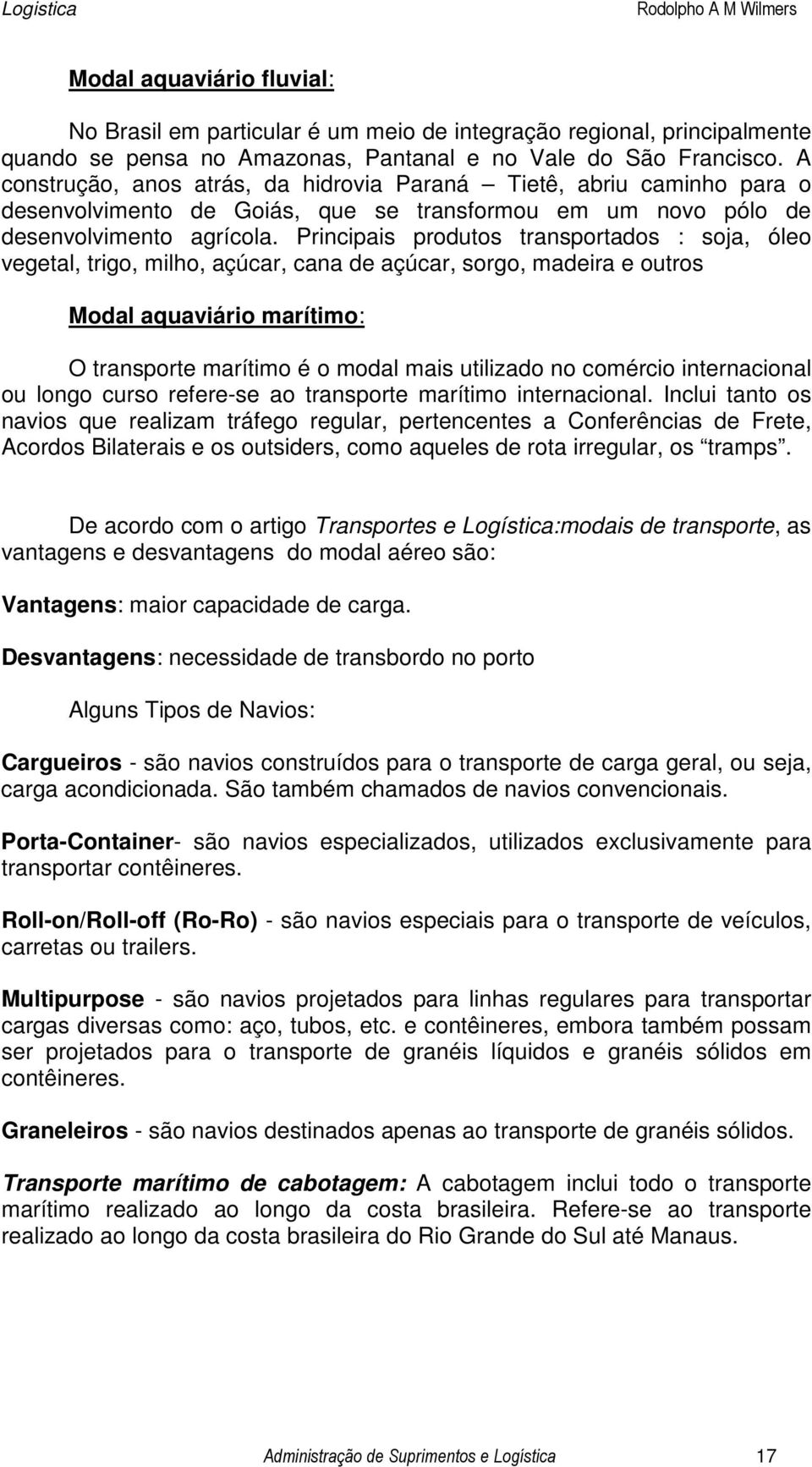 Principais produtos transportados : soja, óleo vegetal, trigo, milho, açúcar, cana de açúcar, sorgo, madeira e outros Modal aquaviário marítimo: O transporte marítimo é o modal mais utilizado no