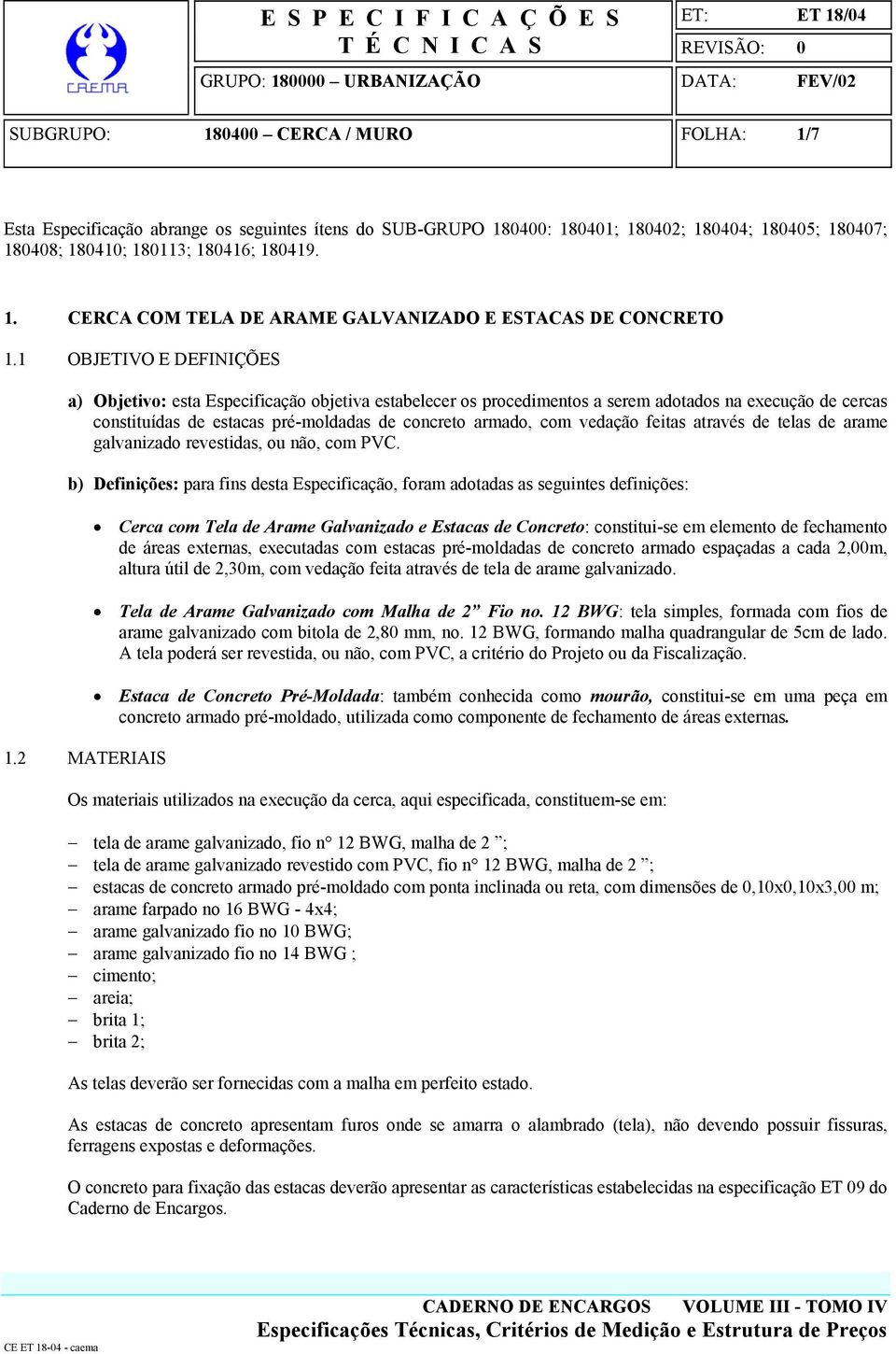 vedação feitas através de telas de arame galvanizado revestidas, ou não, com PVC. b) Definições: para fins desta Especificação, foram adotadas as seguintes definições: 1.