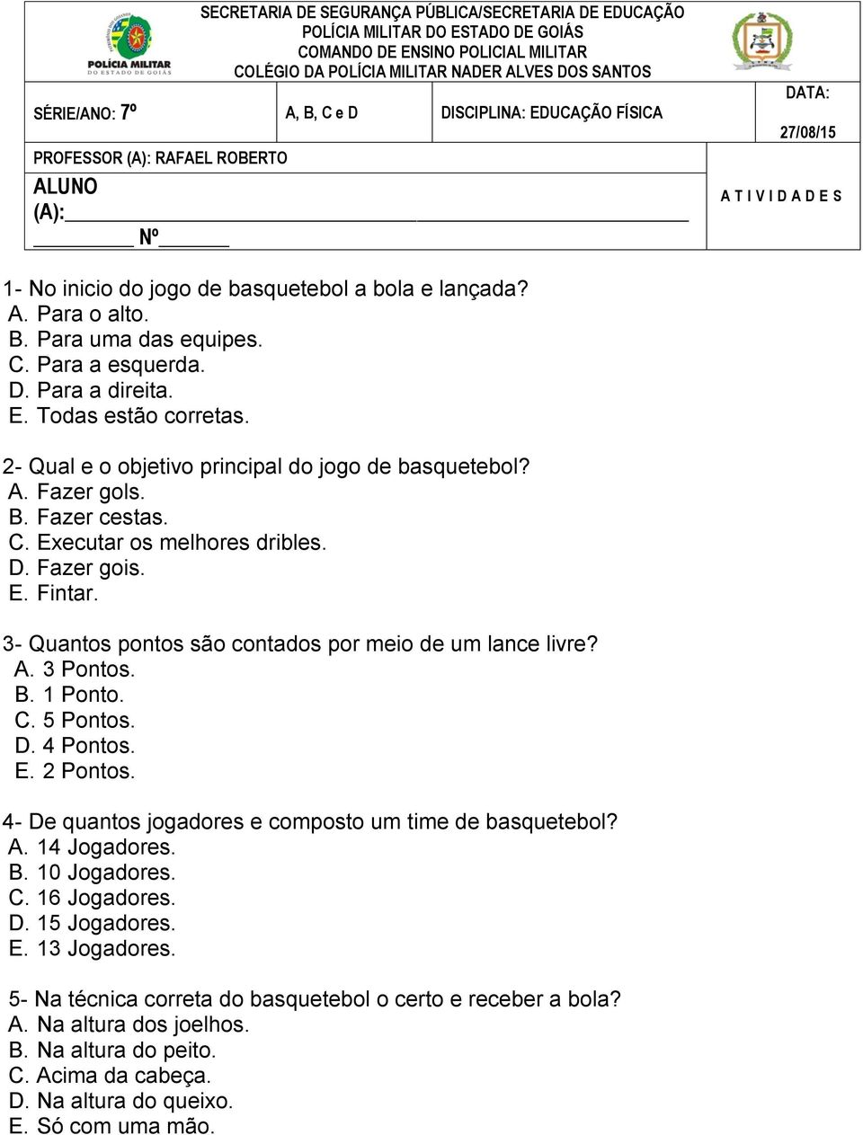 Para uma das equipes. C. Para a esquerda. D. Para a direita. E. Todas estão corretas. 2- Qual e o objetivo principal do jogo de basquetebol? A. Fazer gols. B. Fazer cestas. C. Executar os melhores dribles.