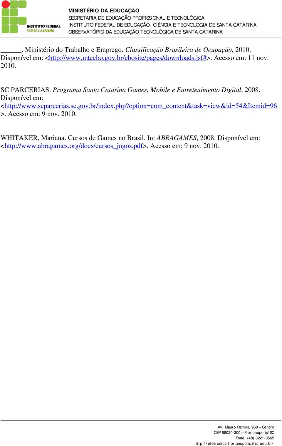 Programa Santa Catarina Games, Mobile e Entretenimento Digital, 2008. Disponível em: <http://www.scparcerias.sc.gov.br/index.php?
