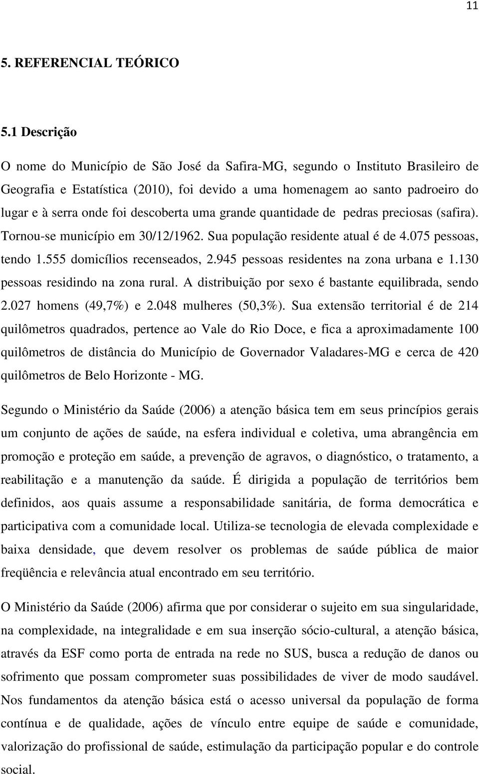 descoberta uma grande quantidade de pedras preciosas (safira). Tornou-se município em 30/12/1962. Sua população residente atual é de 4.075 pessoas, tendo 1.555 domicílios recenseados, 2.