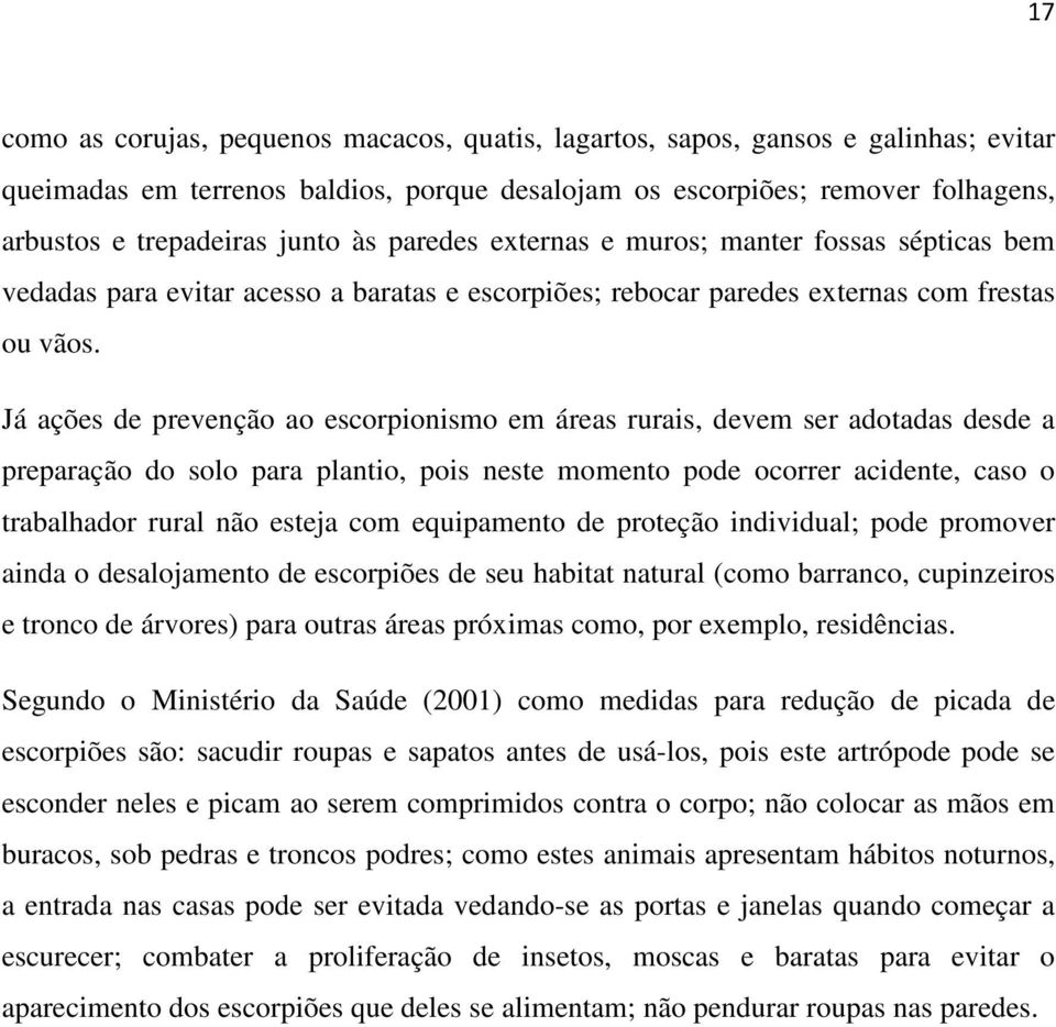 Já ações de prevenção ao escorpionismo em áreas rurais, devem ser adotadas desde a preparação do solo para plantio, pois neste momento pode ocorrer acidente, caso o trabalhador rural não esteja com