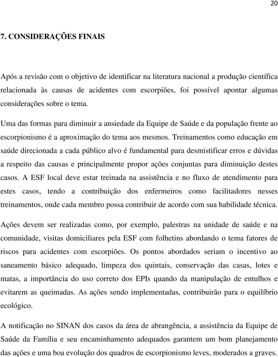 Treinamentos como educação em saúde direcionada a cada público alvo é fundamental para desmistificar erros e dúvidas a respeito das causas e principalmente propor ações conjuntas para diminuição