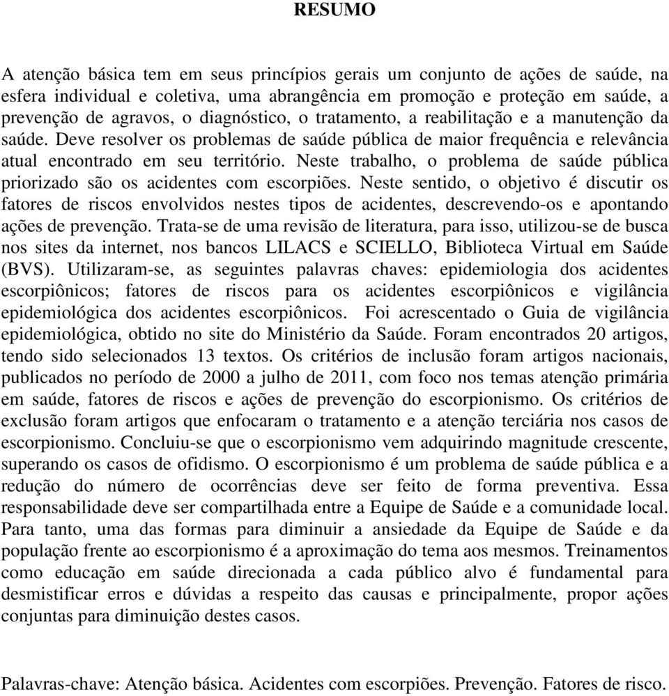 Neste trabalho, o problema de saúde pública priorizado são os acidentes com escorpiões.