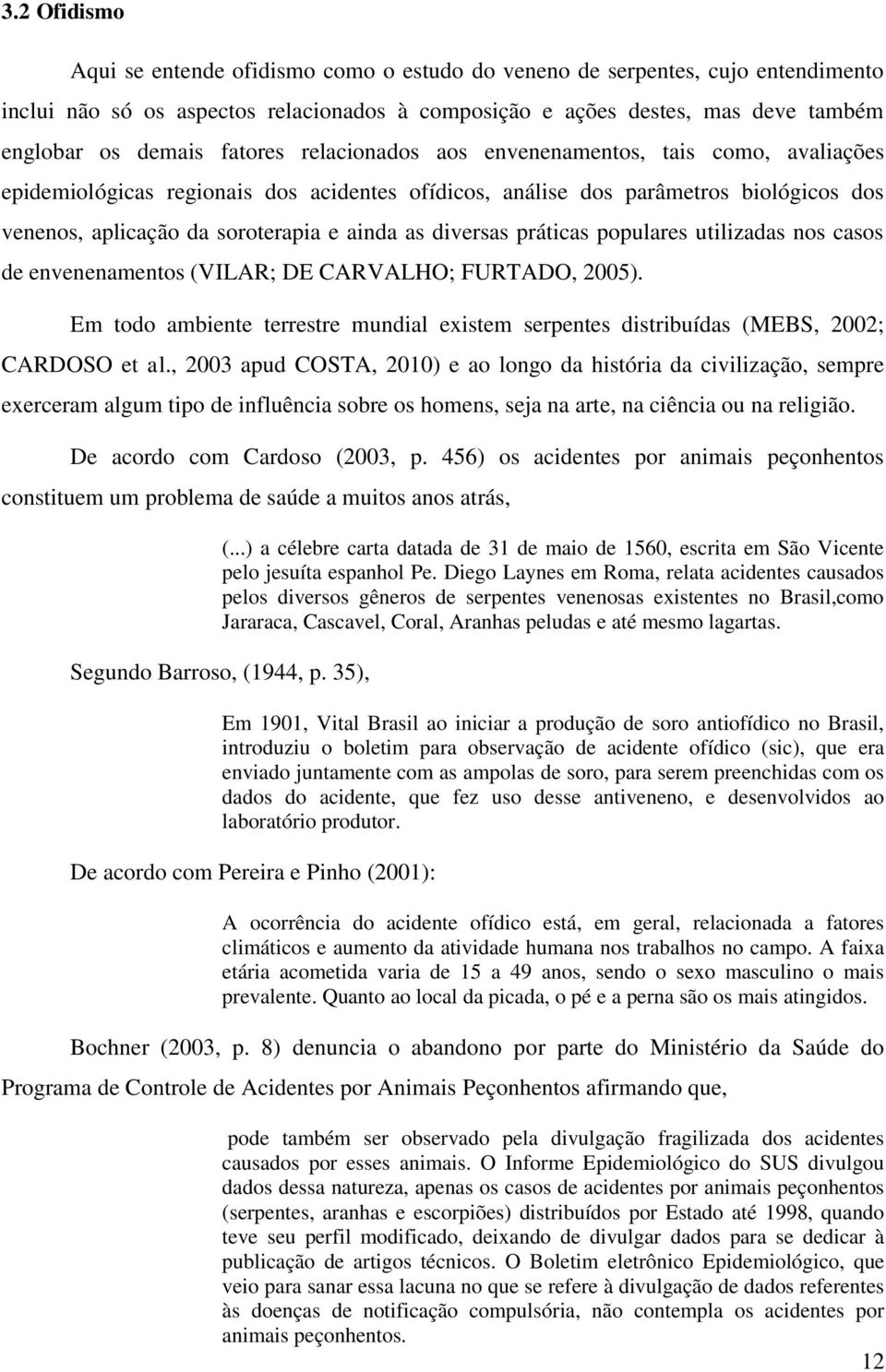 diversas práticas populares utilizadas nos casos de envenenamentos (VILAR; DE CARVALHO; FURTADO, 2005). Em todo ambiente terrestre mundial existem serpentes distribuídas (MEBS, 2002; CARDOSO et al.