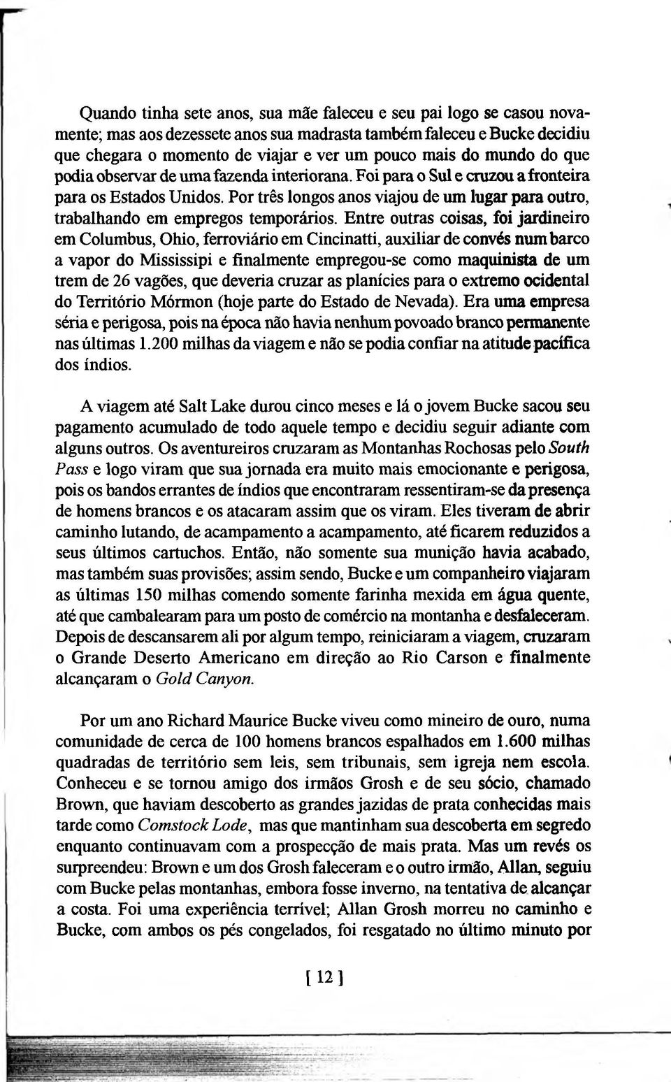 Por três longos anos viajou de um lugar para outro, trabalhando em empregos temporários.