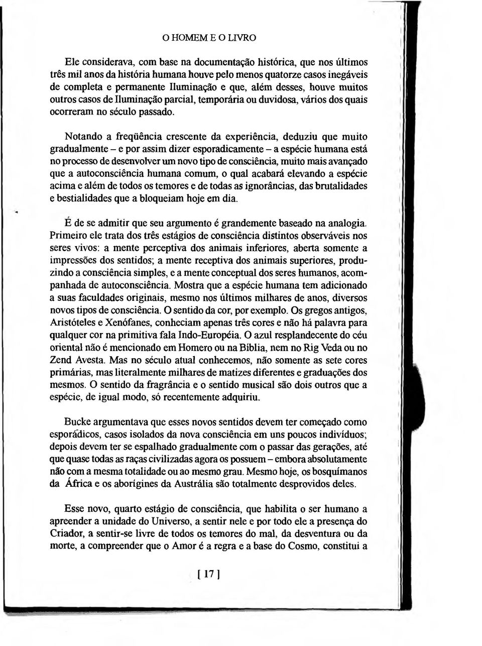 Notando a freqüência crescente da experiência, deduziu que muito gradualmente - e por assim dizer esporadicamente - a espécie humana está no processo de desenvolver um novo tipo de consciência, muito