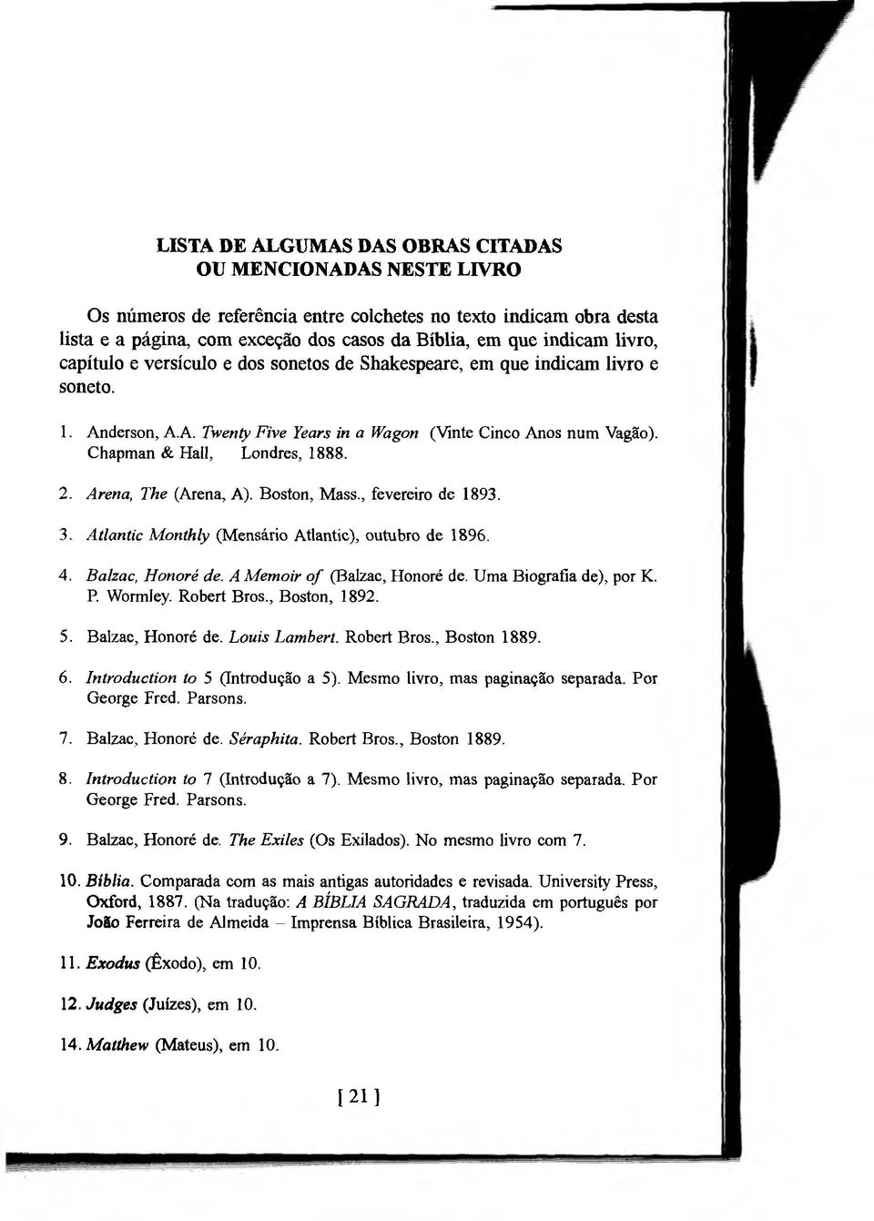 Arena, The (Arena, A). Boston, Mass., fevereiro de 1893. 3. Atlantic Monthly (Mensário Atlantic), outubro de 1896. 4. Balzac, Honoré de. A Memoir o f (Balzac, Honoré de. Uma Biografia de), por K. P.