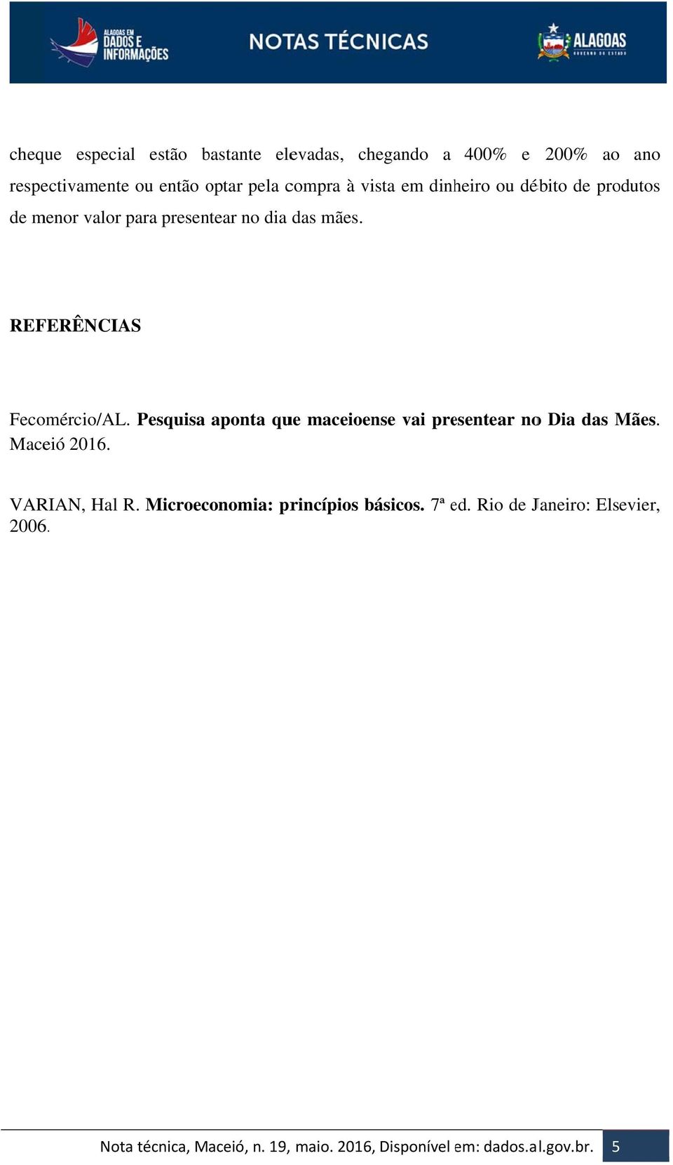 REFERÊNCIAS Fecomércio/AL. Pesquisa aponta que maceioense vai presentear noo Dia das Mães. Maceió 2016.