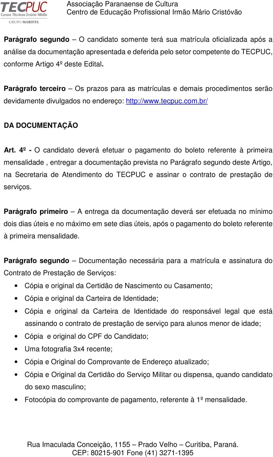 4º - O candidato deverá efetuar o pagamento do boleto referente à primeira mensalidade, entregar a documentação prevista no Parágrafo segundo deste Artigo, na Secretaria de Atendimento do TECPUC e