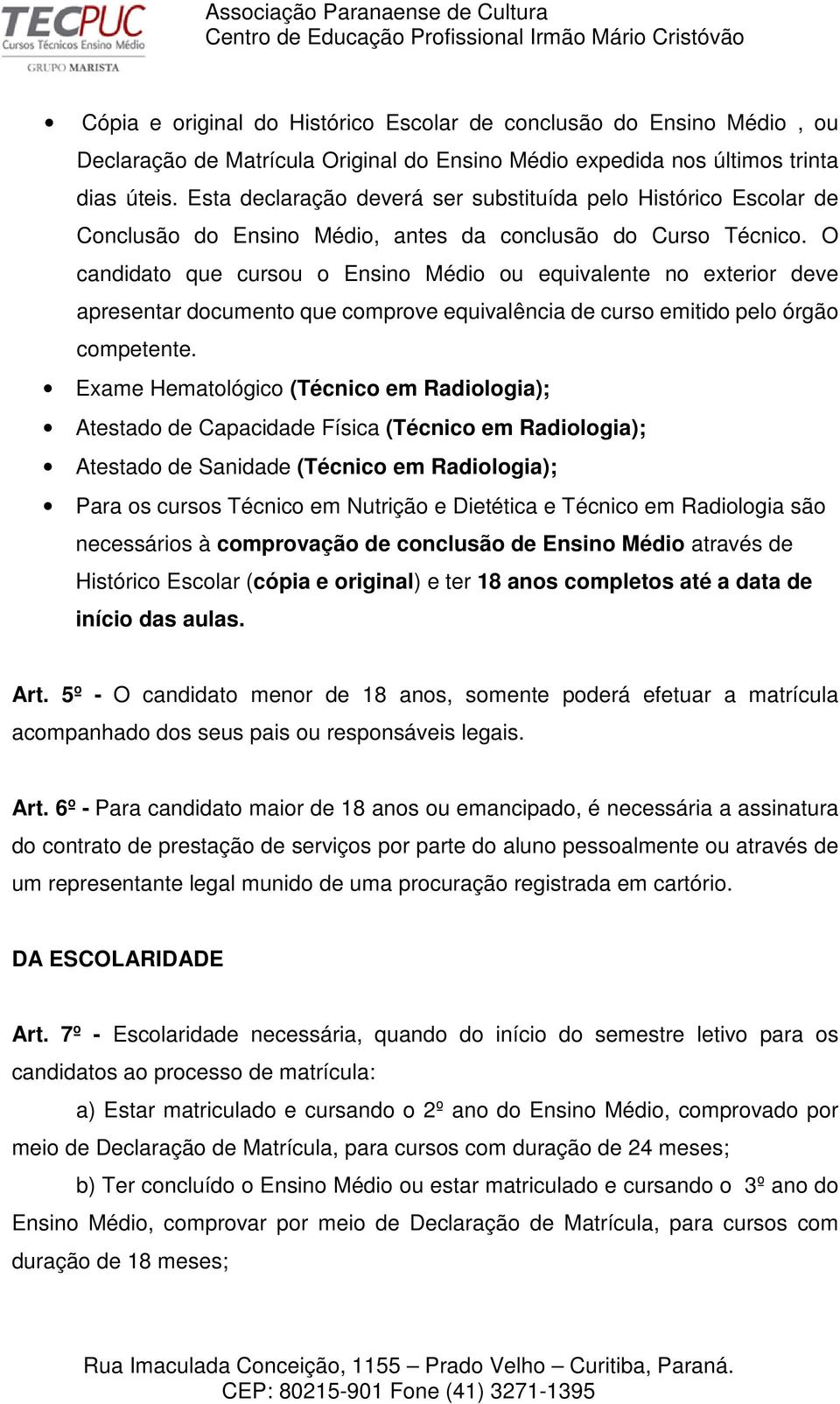 O candidato que cursou o Ensino Médio ou equivalente no exterior deve apresentar documento que comprove equivalência de curso emitido pelo órgão competente.