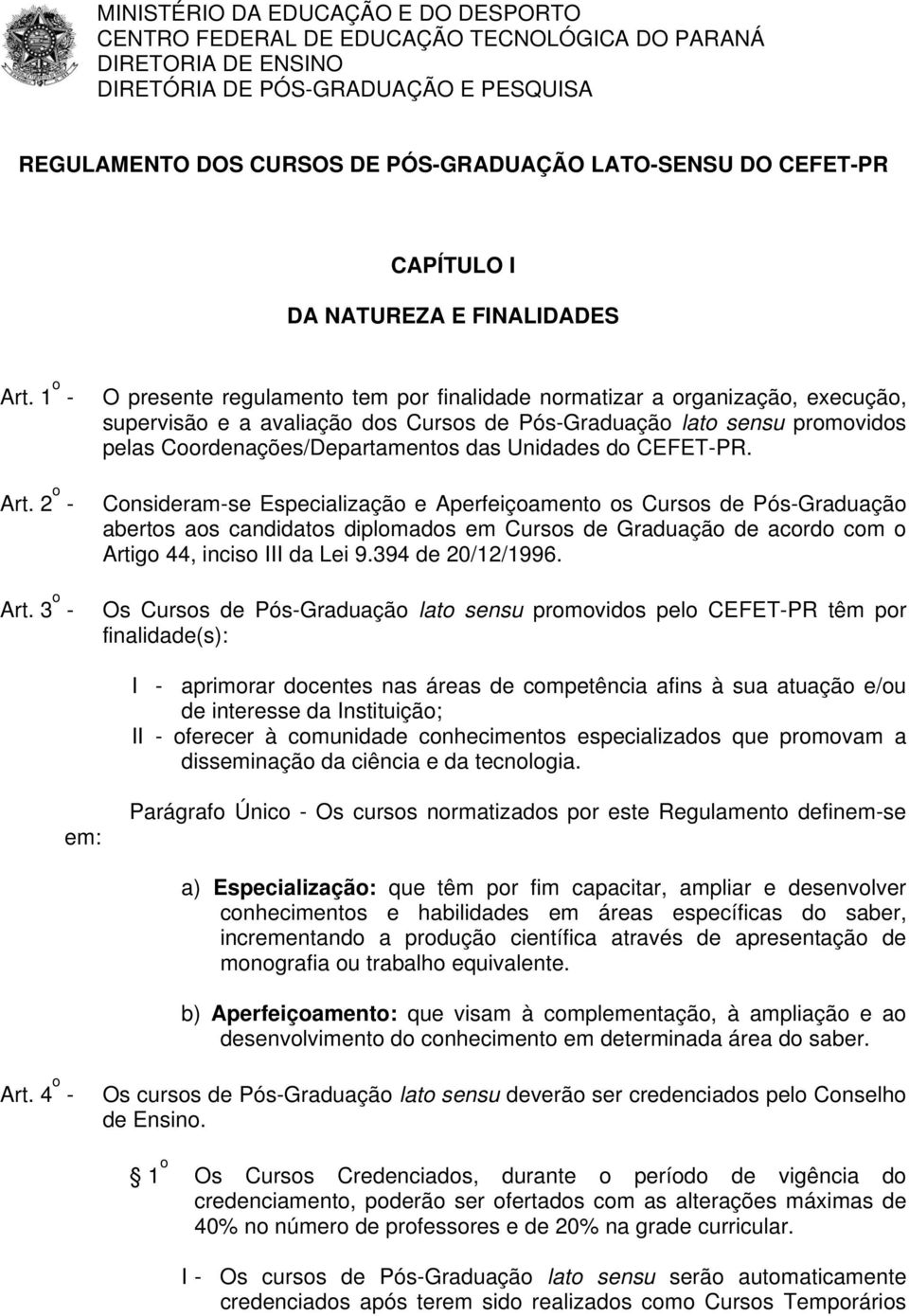 3 o - O presente regulamento tem por finalidade normatizar a organização, execução, supervisão e a avaliação dos Cursos de Pós-Graduação lato sensu promovidos pelas Coordenações/Departamentos das