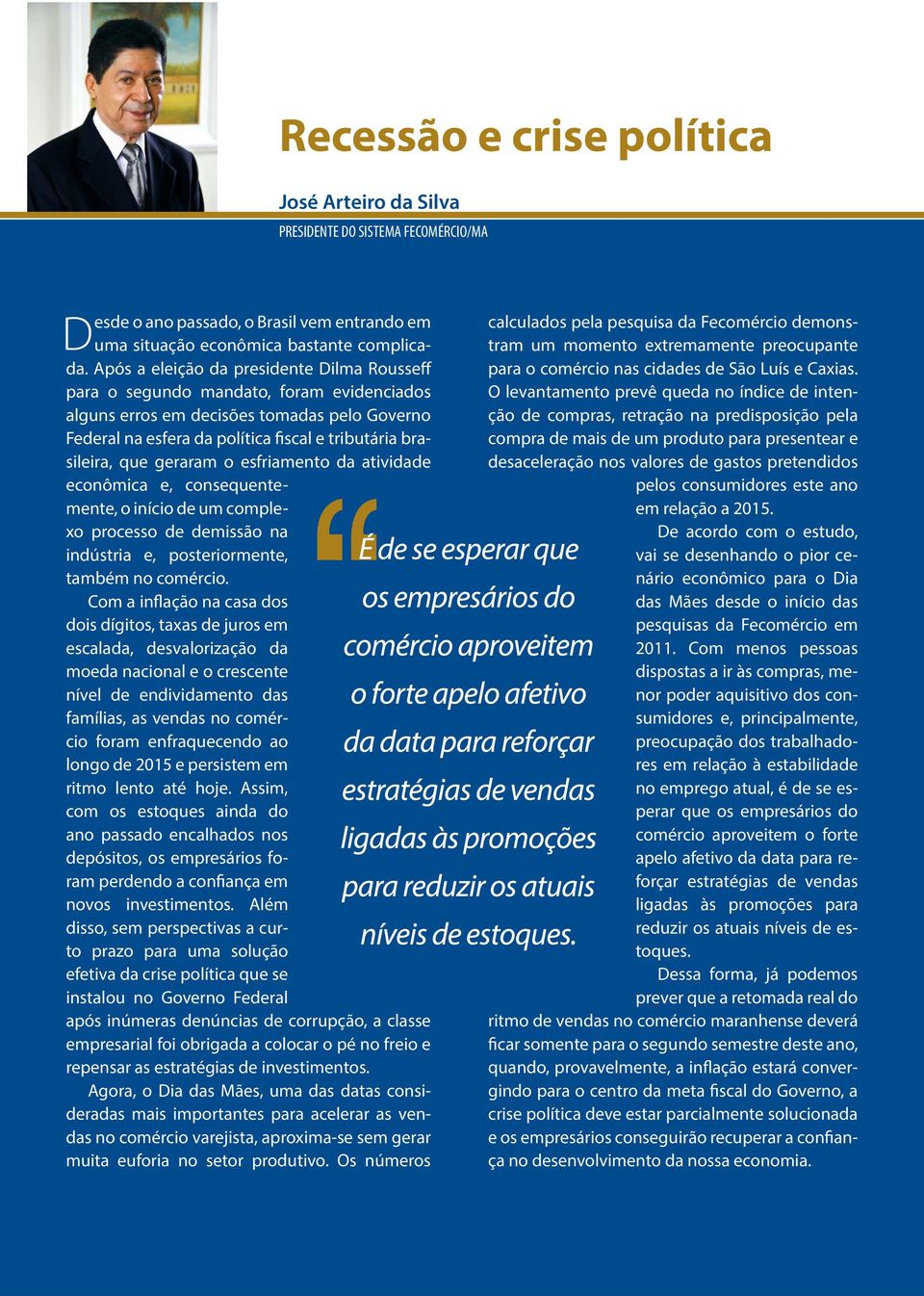 geraram o esfriamento da atividade econômica e, consequentemente, o início de um complexo processo de demissão na indústria e, posteriormente, também no comércio.