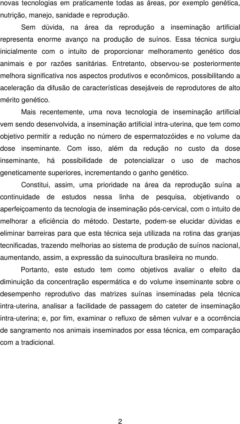 Essa técnica surgiu inicialmente com o intuito de proporcionar melhoramento genético dos animais e por razões sanitárias.