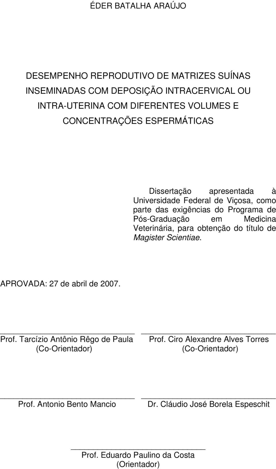 Medicina Veterinária, para obtenção do título de Magister Scientiae. APROVADA: 27 de abril de 2007. Prof. Tarcízio Antônio Rêgo de Paula Prof.