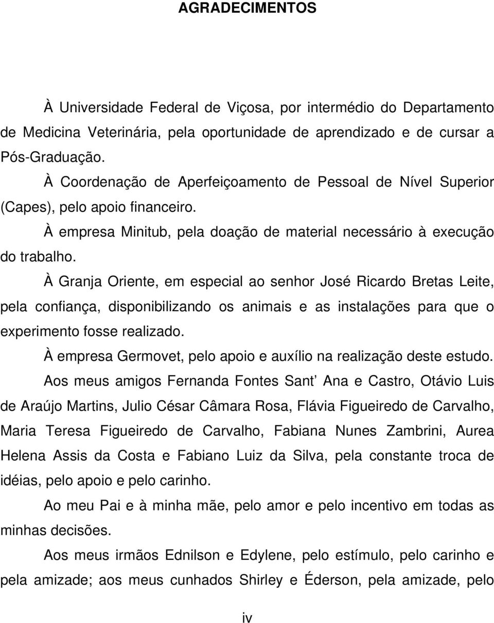 À Granja Oriente, em especial ao senhor José Ricardo Bretas Leite, pela confiança, disponibilizando os animais e as instalações para que o experimento fosse realizado.