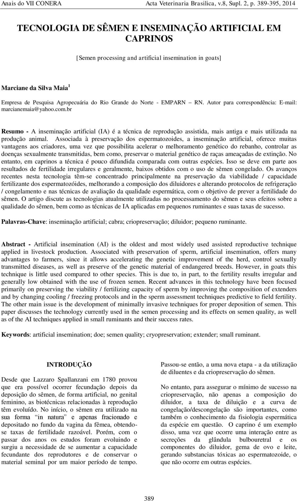 Associada à preservação dos espermatozoides, a inseminação artificial, oferece muitas vantagens aos criadores, uma vez que possibilita acelerar o melhoramento genético do rebanho, controlar as