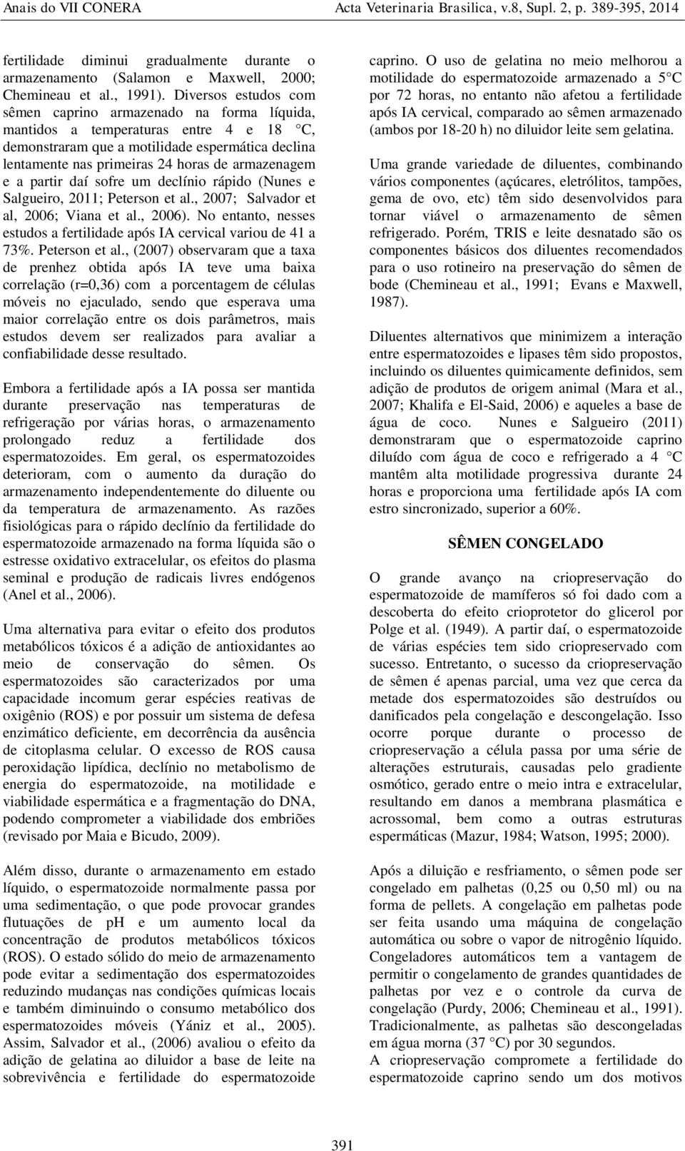 armazenagem e a partir daí sofre um declínio rápido (Nunes e Salgueiro, 2011; Peterson et al., 2007; Salvador et al, 2006; Viana et al., 2006).