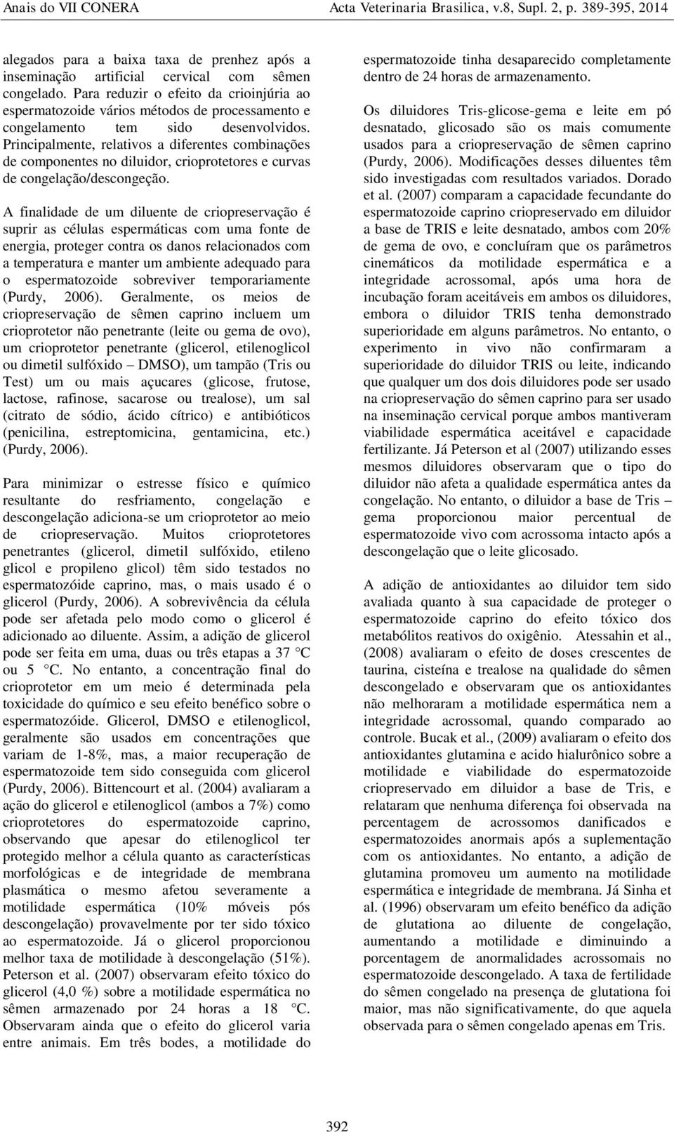 Principalmente, relativos a diferentes combinações de componentes no diluidor, crioprotetores e curvas de congelação/descongeção.