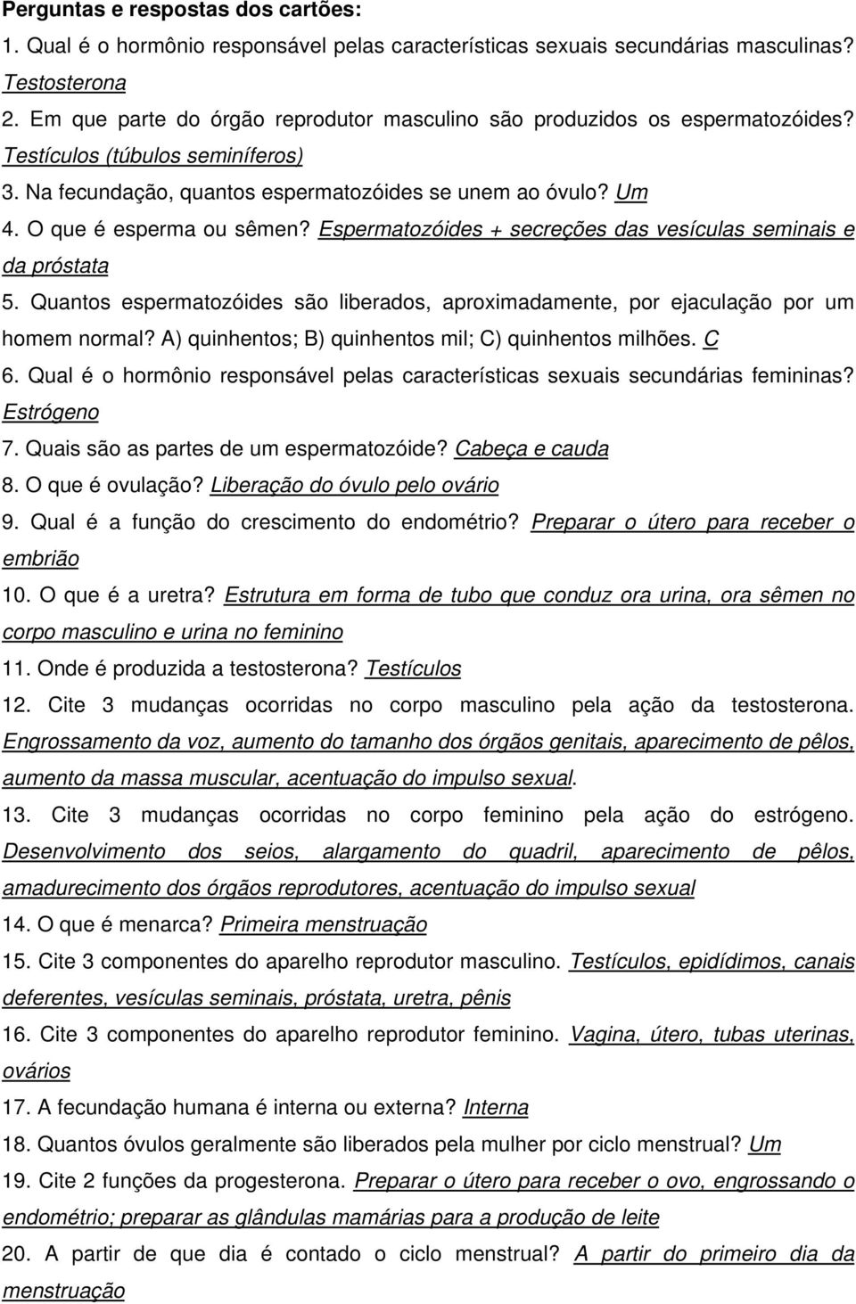 O que é esperma ou sêmen? Espermatozóides + secreções das vesículas seminais e da próstata 5. Quantos espermatozóides são liberados, aproximadamente, por ejaculação por um homem normal?