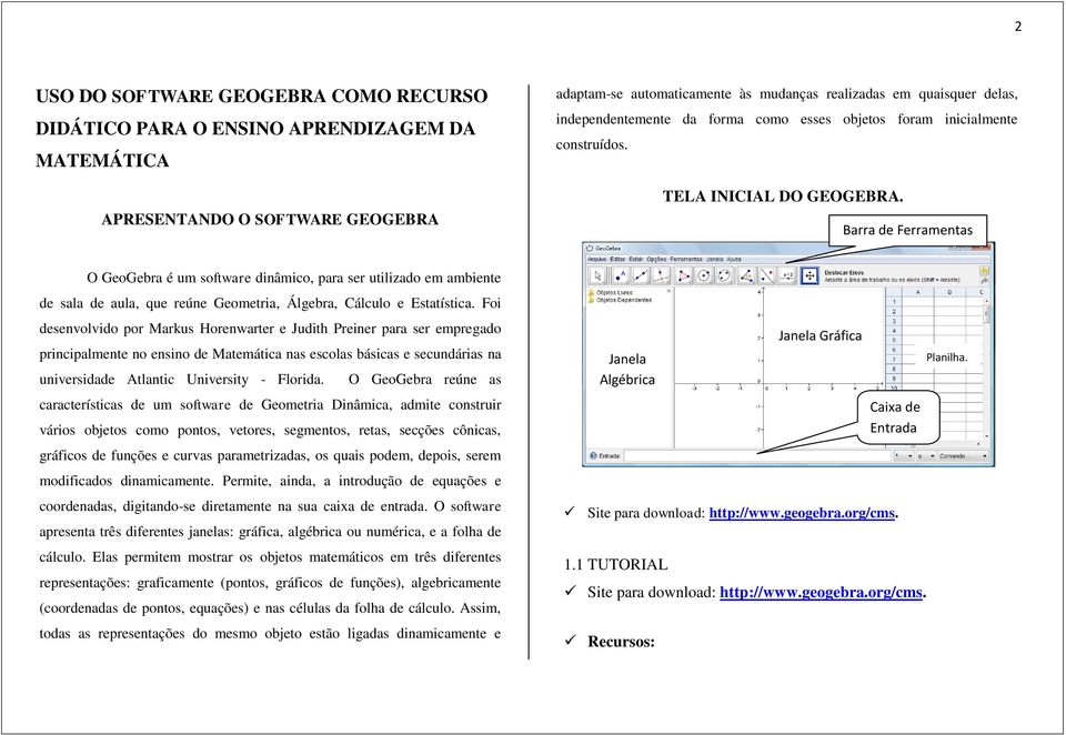 Barra de Ferramentas O GeoGebra é um software dinâmico, para ser utilizado em ambiente de sala de aula, que reúne Geometria, Álgebra, Cálculo e Estatística.