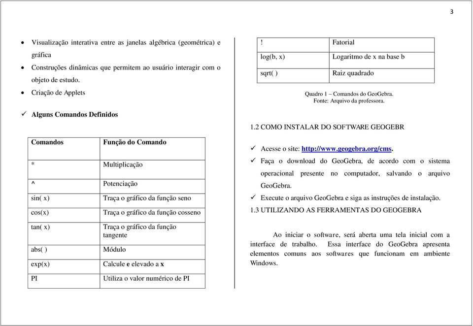 Alguns Comandos Definidos Comandos Função do Comando * Multiplicação ^ Potenciação sin( ) Traça o gráfico da função seno cos() Traça o gráfico da função cosseno 1.