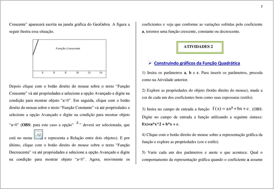 ATIVIDADES 2 Construindo gráficos da Função Quadrática Depois clique com o botão direito do mouse sobre o teto Função Crescente vá até propriedades e selecione a opção Avançado e digite na condição