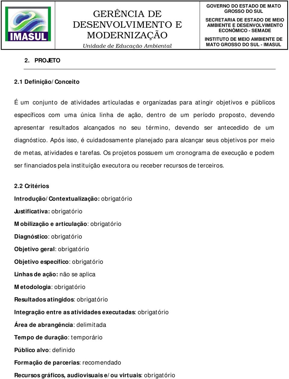 resultados alcançados no seu término, devendo ser antecedido de um diagnóstico. Após isso, é cuidadosamente planejado para alcançar seus objetivos por meio de metas, atividades e tarefas.