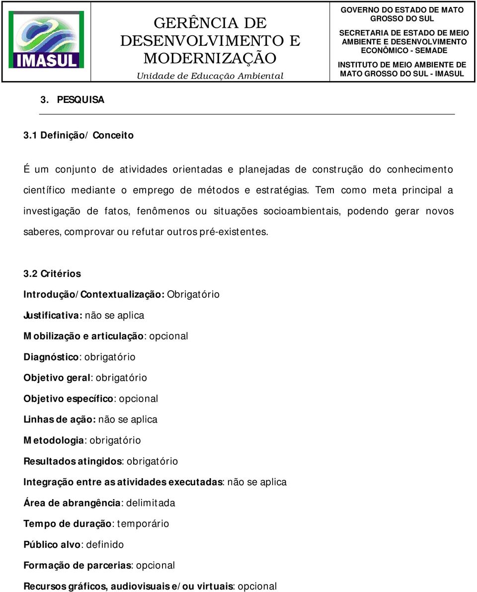 Tem como meta principal a investigação de fatos, fenômenos ou situações socioambientais, podendo gerar novos saberes, comprovar ou refutar outros pré-existentes. 3.