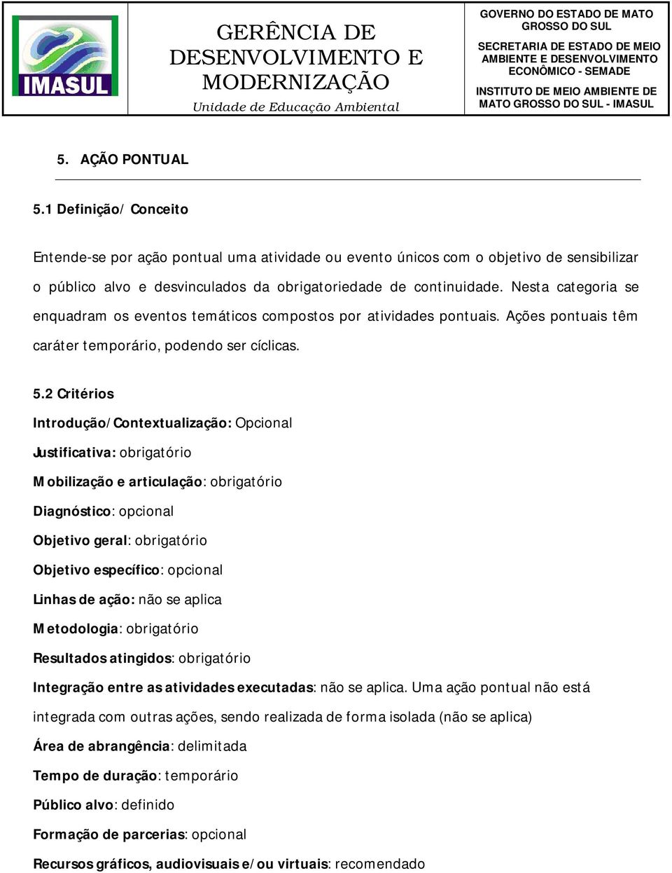 Nesta categoria se enquadram os eventos temáticos compostos por atividades pontuais. Ações pontuais têm caráter temporário, podendo ser cíclicas. 5.