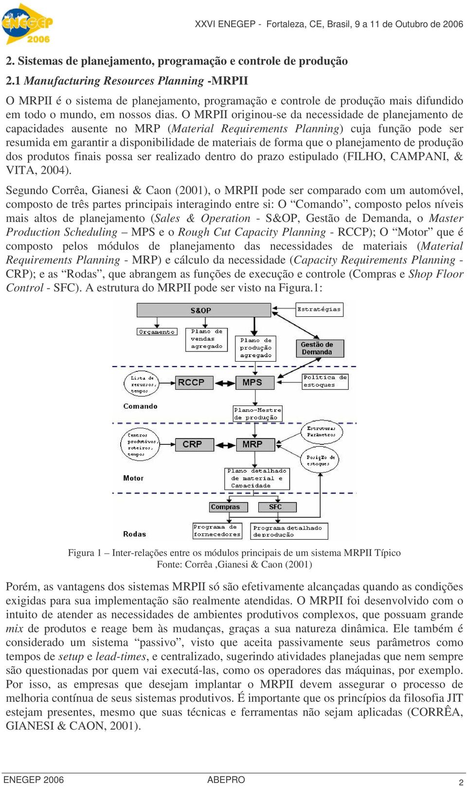 O MRPII originou-se da necessidade de planejamento de capacidades ausente no MRP (Material Requirements Planning) cuja função pode ser resumida em garantir a disponibilidade de materiais de forma que