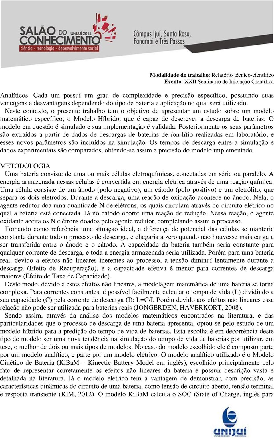 O modelo em questão é simulado e sua implementação é validada.