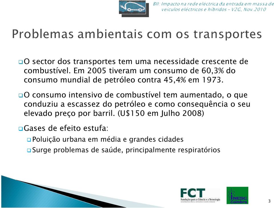 O consumo intensivo de combustível tem aumentado, o que conduziu a escassez do petróleo e como