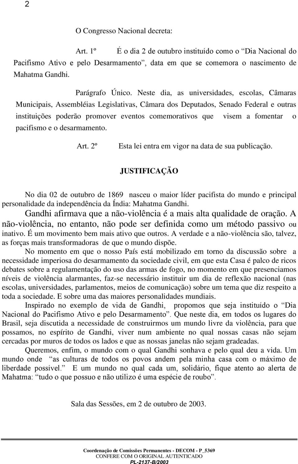 Neste dia, as universidades, escolas, Câmaras Municipais, Assembléias Legislativas, Câmara dos Deputados, Senado Federal e outras instituições poderão promover eventos comemorativos que visem a