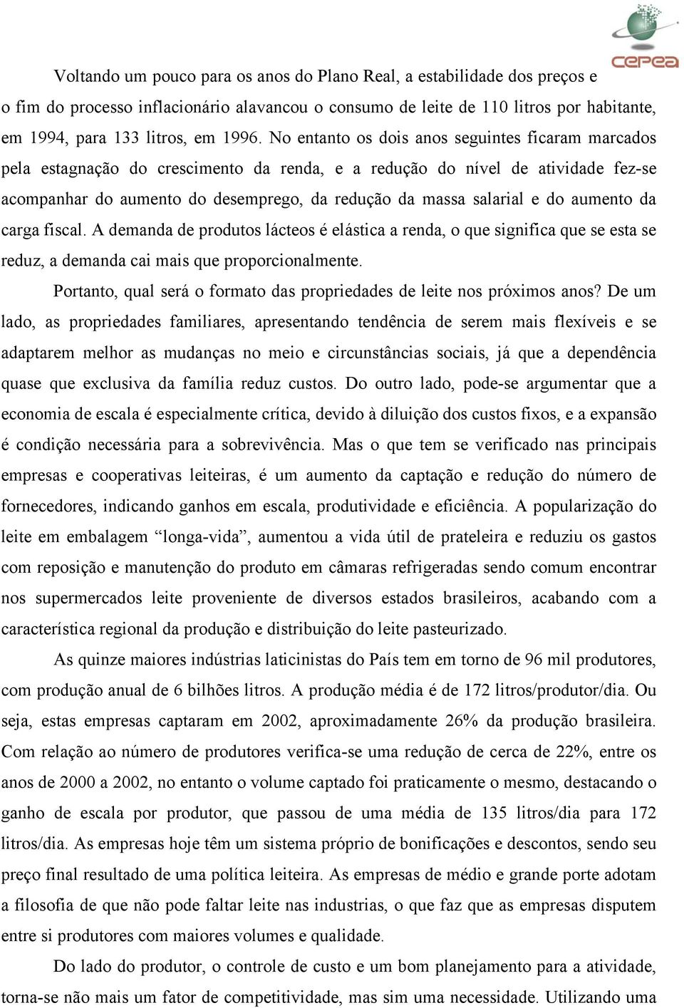 e do aumento da carga fiscal. A demanda de produtos lácteos é elástica a renda, o que significa que se esta se reduz, a demanda cai mais que proporcionalmente.