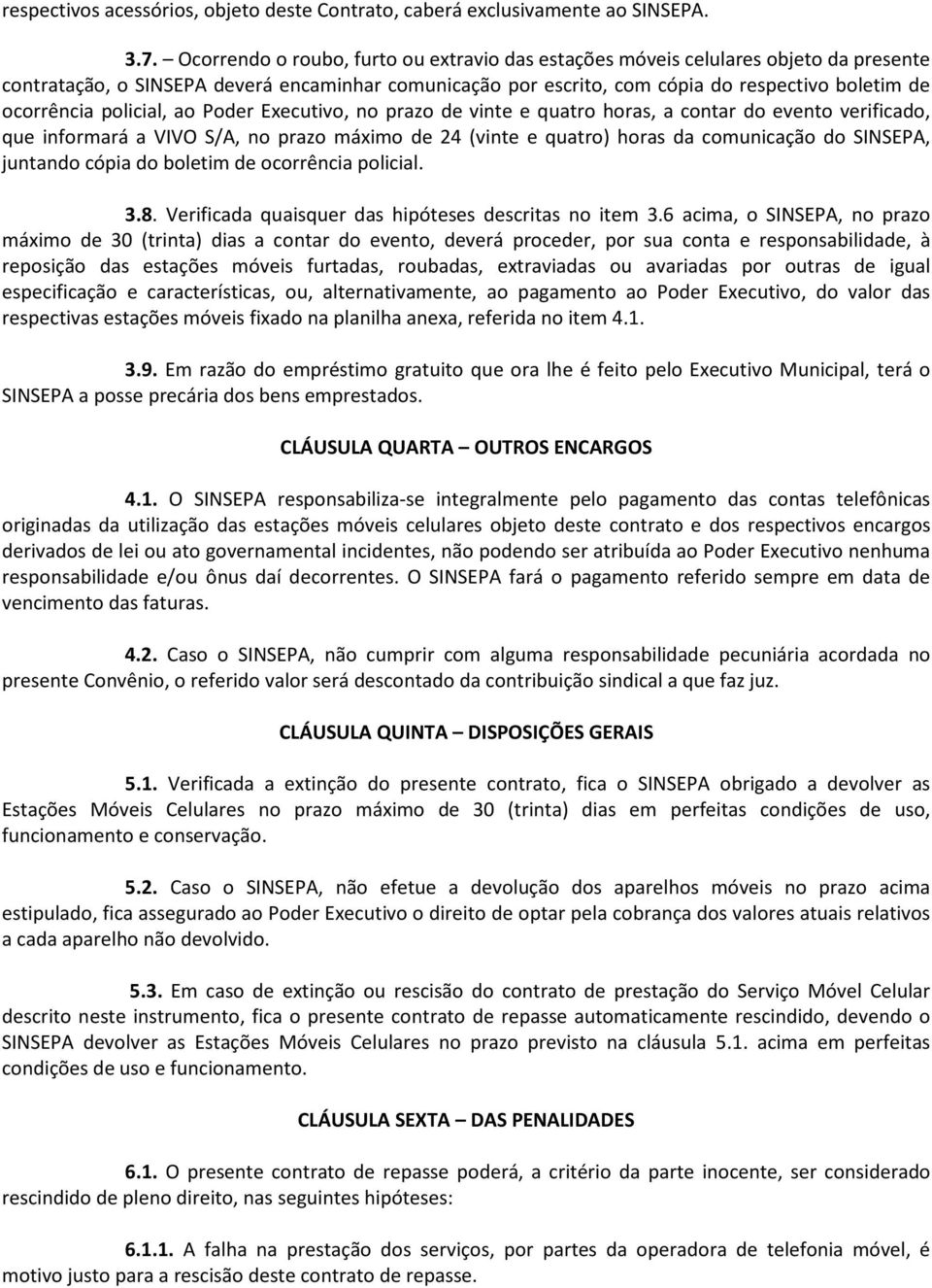 policial, ao Poder Executivo, no prazo de vinte e quatro horas, a contar do evento verificado, que informará a VIVO S/A, no prazo máximo de 24 (vinte e quatro) horas da comunicação do SINSEPA,