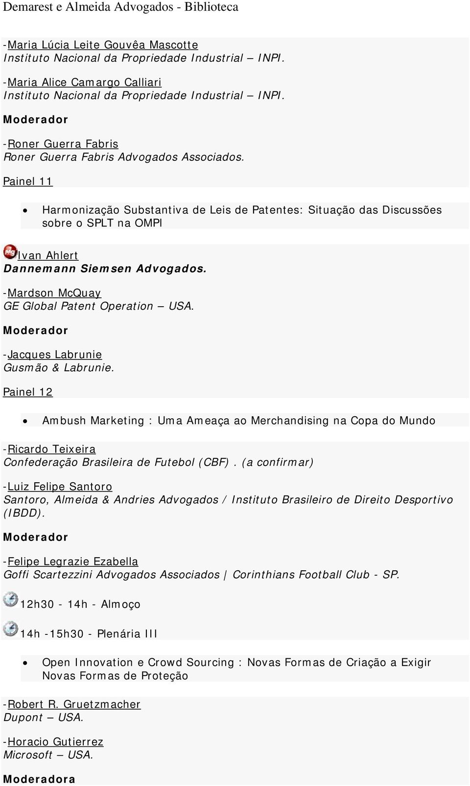 Painel 11 Harmonização Substantiva de Leis de Patentes: Situação das Discussões sobre o SPLT na OMPI Ivan Ahlert Dannemann Siemsen Advogados. -Mardson McQuay GE Global Patent Operation USA.