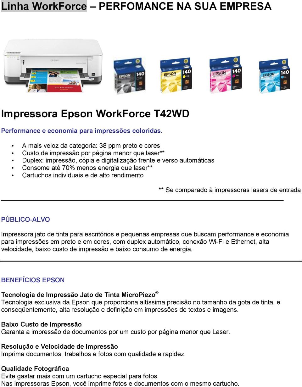 laser** Cartuchos individuais e de alto rendimento ** Se comparado à impressoras lasers de entrada PÚBLICO-ALVO Impressora jato de tinta para escritórios e pequenas empresas que buscam performance e