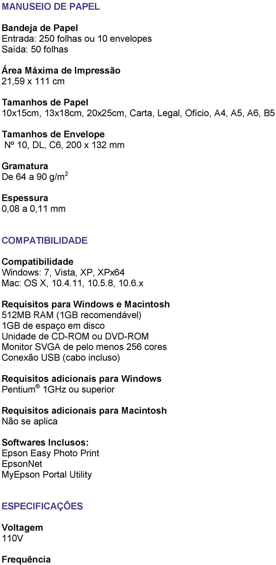 6.x Requisitos para Windows e Macintosh 512MB RAM (1GB recomendável) 1GB de espaço em disco Unidade de CD-ROM ou DVD-ROM Monitor SVGA de pelo menos 256 cores Conexão USB (cabo incluso) Requisitos