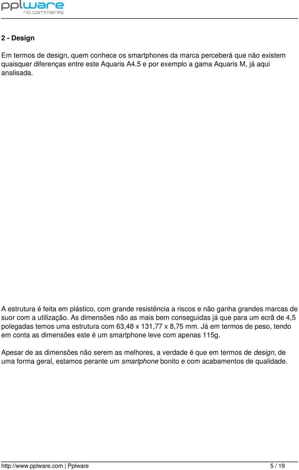 As dimensões não as mais bem conseguidas já que para um ecrã de 4,5 polegadas temos uma estrutura com 63,48 x 131,77 x 8,75 mm.