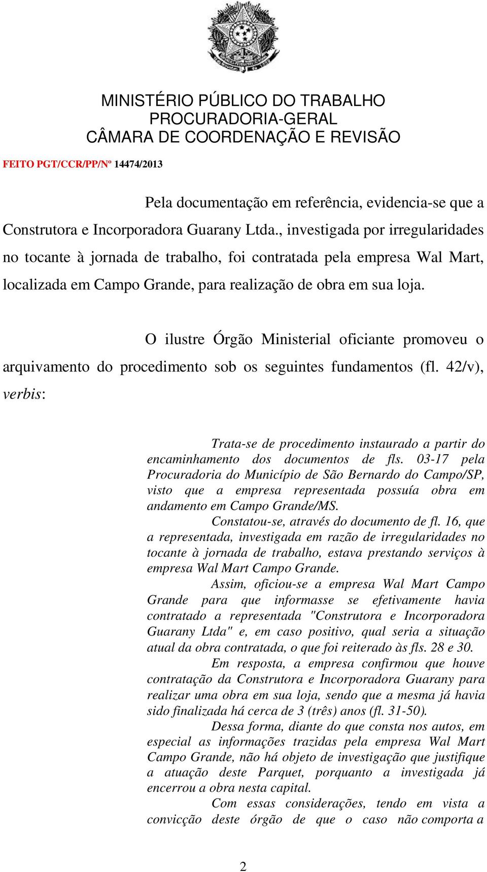 O ilustre Órgão Ministerial oficiante promoveu o arquivamento do procedimento sob os seguintes fundamentos (fl.